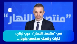 ‎في “منتصف النهار”: حرب لبنان: غارات وقصف مدفعي جنوباً
